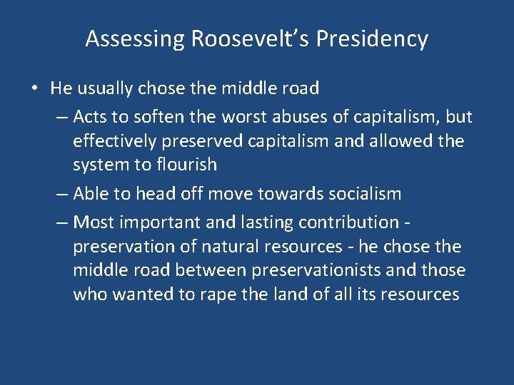 Assessing Roosevelt’s Presidency • He usually chose the middle road – Acts to soften