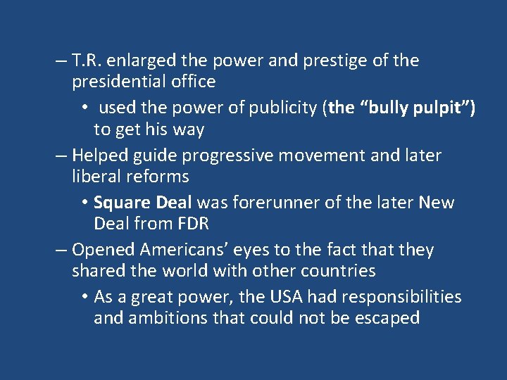 – T. R. enlarged the power and prestige of the presidential office • used