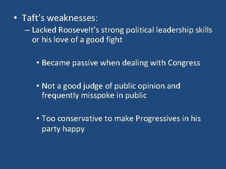  • Taft’s weaknesses: – Lacked Roosevelt’s strong political leadership skills or his love