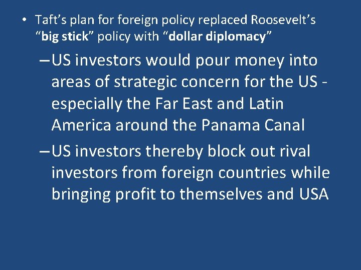  • Taft’s plan foreign policy replaced Roosevelt’s “big stick” policy with “dollar diplomacy”