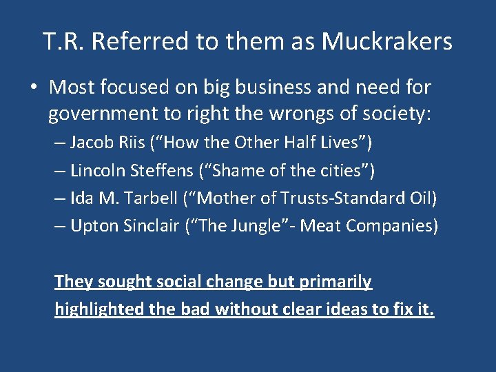 T. R. Referred to them as Muckrakers • Most focused on big business and