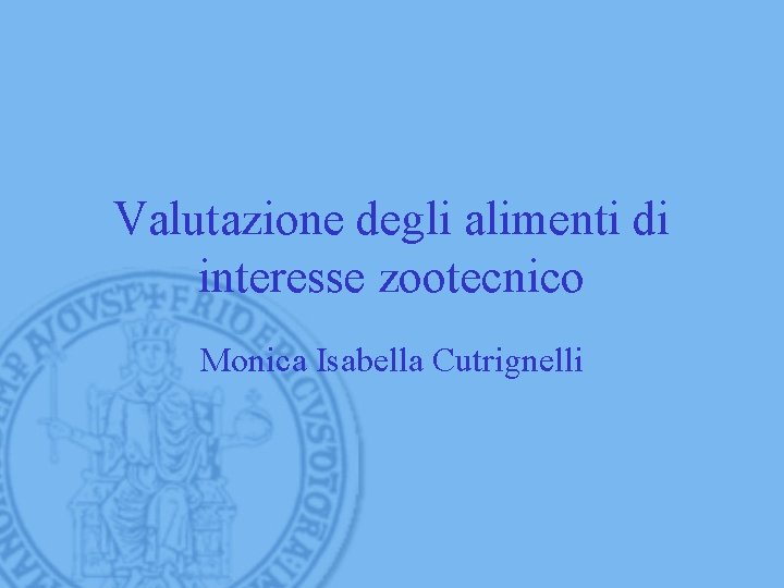 Valutazione degli alimenti di interesse zootecnico Monica Isabella Cutrignelli 