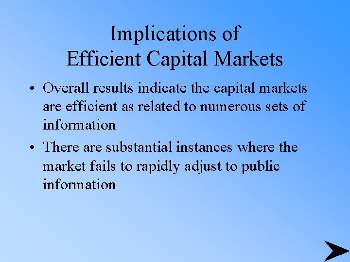 Implications of Efficient Capital Markets • Overall results indicate the capital markets are efficient