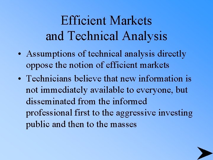 Efficient Markets and Technical Analysis • Assumptions of technical analysis directly oppose the notion