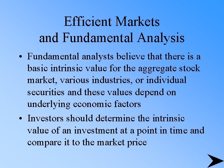 Efficient Markets and Fundamental Analysis • Fundamental analysts believe that there is a basic