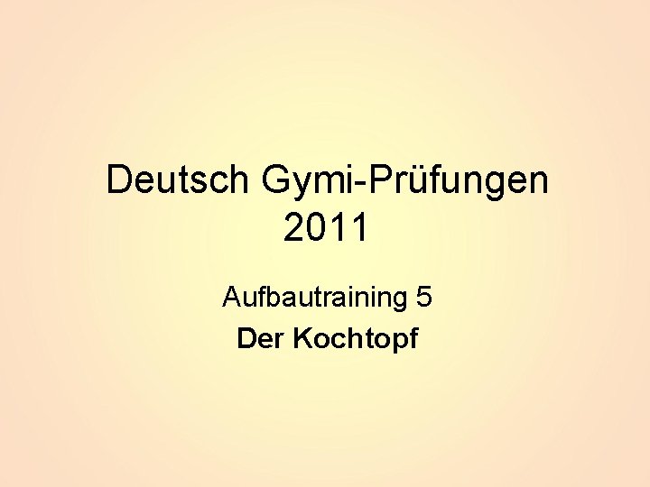 Deutsch Gymi-Prüfungen 2011 Aufbautraining 5 Der Kochtopf 