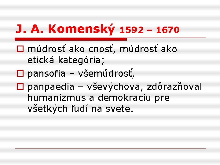 J. A. Komenský 1592 – 1670 o múdrosť ako cnosť, múdrosť ako etická kategória;
