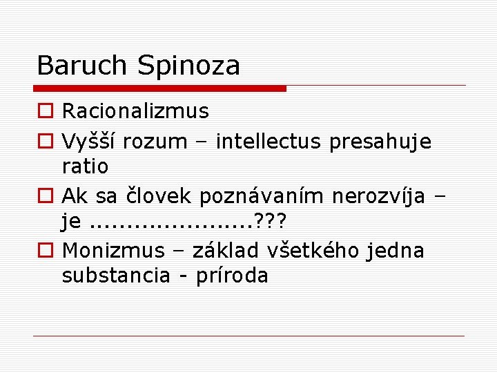 Baruch Spinoza o Racionalizmus o Vyšší rozum – intellectus presahuje ratio o Ak sa