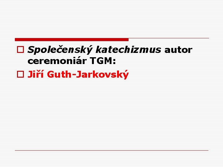 o Společenský katechizmus autor ceremoniár TGM: o Jiří Guth-Jarkovský 