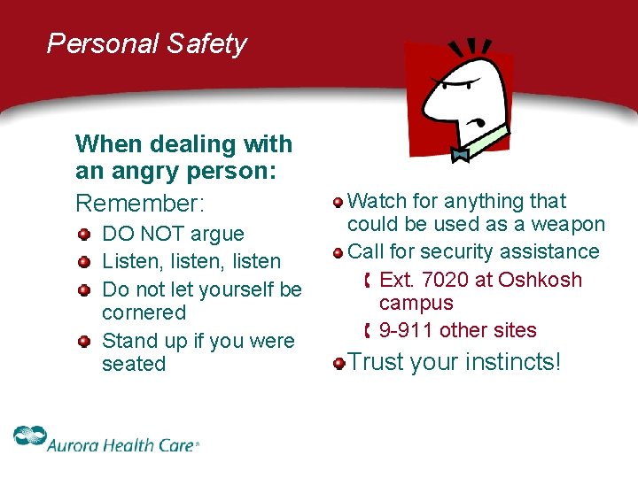 Personal Safety When dealing with an angry person: Remember: DO NOT argue Listen, listen Personal Safety When dealing with an angry person: Remember: DO NOT argue Listen, listen