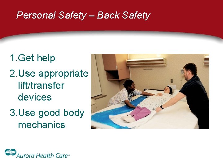 Personal Safety – Back Safety 1. Get help 2. Use appropriate lift/transfer devices 3. Personal Safety – Back Safety 1. Get help 2. Use appropriate lift/transfer devices 3.
