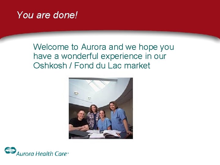 You are done! Welcome to Aurora and we hope you have a wonderful experience You are done! Welcome to Aurora and we hope you have a wonderful experience