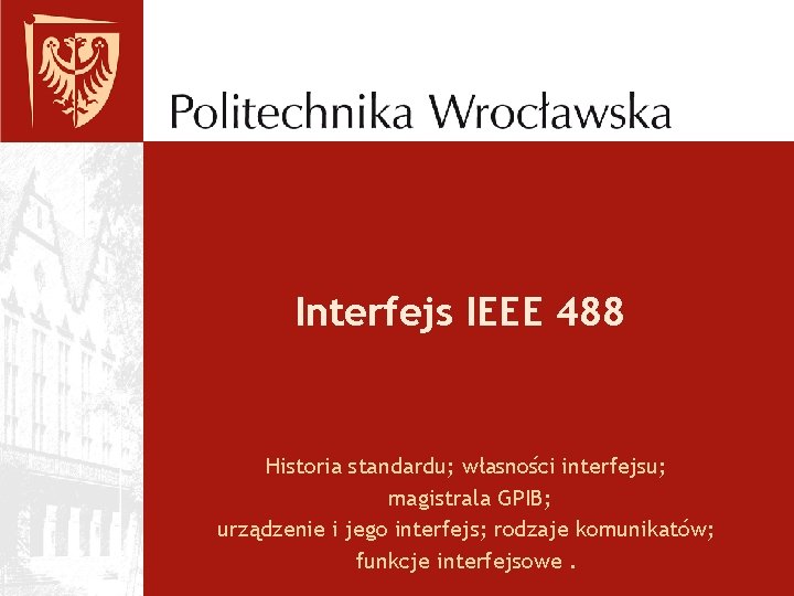 Interfejs IEEE 488 Historia standardu; własności interfejsu; magistrala GPIB; urządzenie i jego interfejs; rodzaje