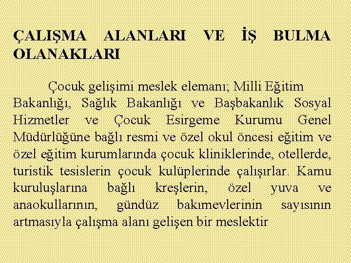 ÇALIŞMA ALANLARI OLANAKLARI VE İŞ BULMA Çocuk gelişimi meslek elemanı; Milli Eğitim Bakanlığı, Sağlık