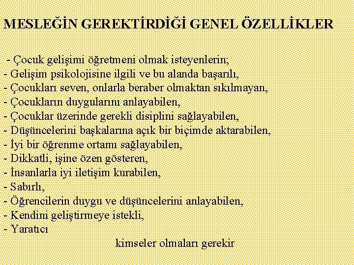 MESLEĞİN GEREKTİRDİĞİ GENEL ÖZELLİKLER - Çocuk gelişimi öğretmeni olmak isteyenlerin; - Gelişim psikolojisine ilgili