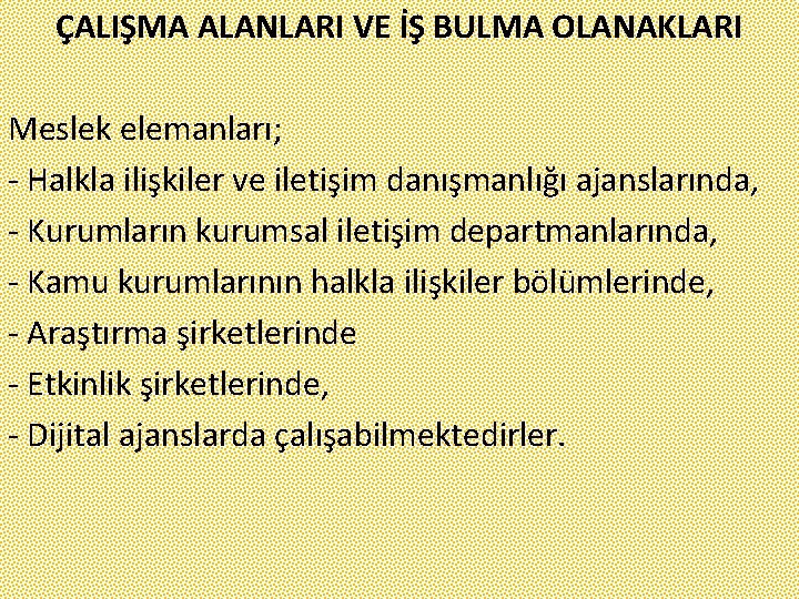 ÇALIŞMA ALANLARI VE İŞ BULMA OLANAKLARI Meslek elemanları; - Halkla ilişkiler ve iletişim danışmanlığı