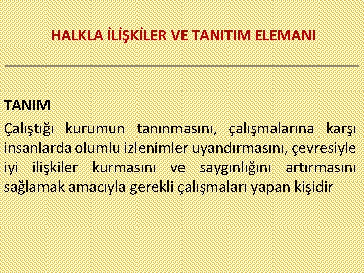 HALKLA İLİŞKİLER VE TANITIM ELEMANI ______________________ TANIM Çalıştığı kurumun tanınmasını, çalışmalarına karşı insanlarda olumlu