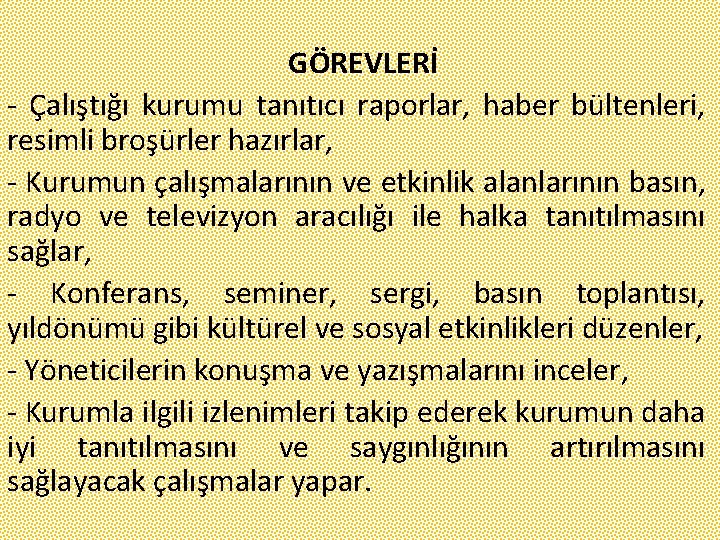 GÖREVLERİ - Çalıştığı kurumu tanıtıcı raporlar, haber bültenleri, resimli broşürler hazırlar, - Kurumun çalışmalarının