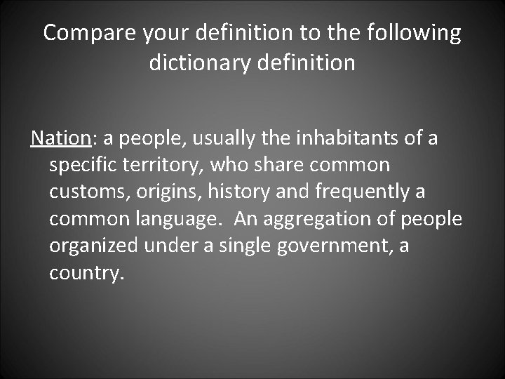 Compare your definition to the following dictionary definition Nation: a people, usually the inhabitants Compare your definition to the following dictionary definition Nation: a people, usually the inhabitants