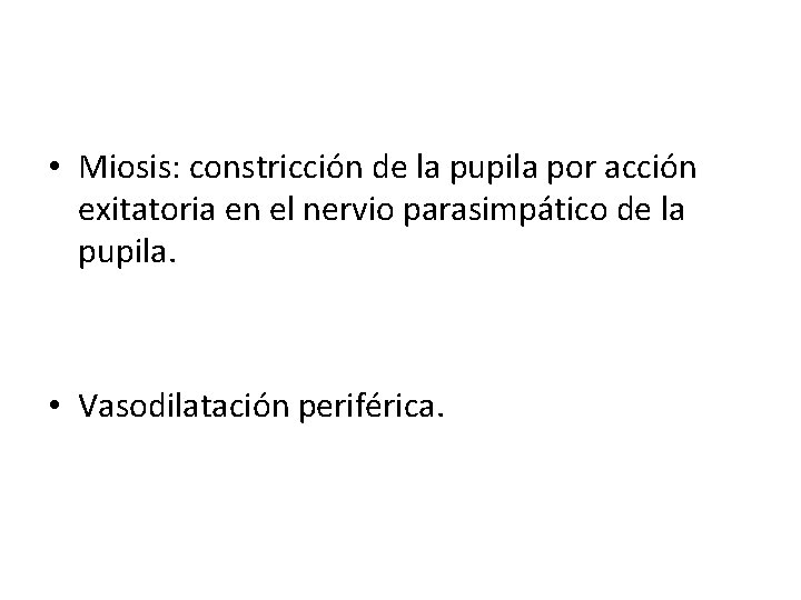 • Miosis: constricción de la pupila por acción exitatoria en el nervio parasimpático • Miosis: constricción de la pupila por acción exitatoria en el nervio parasimpático