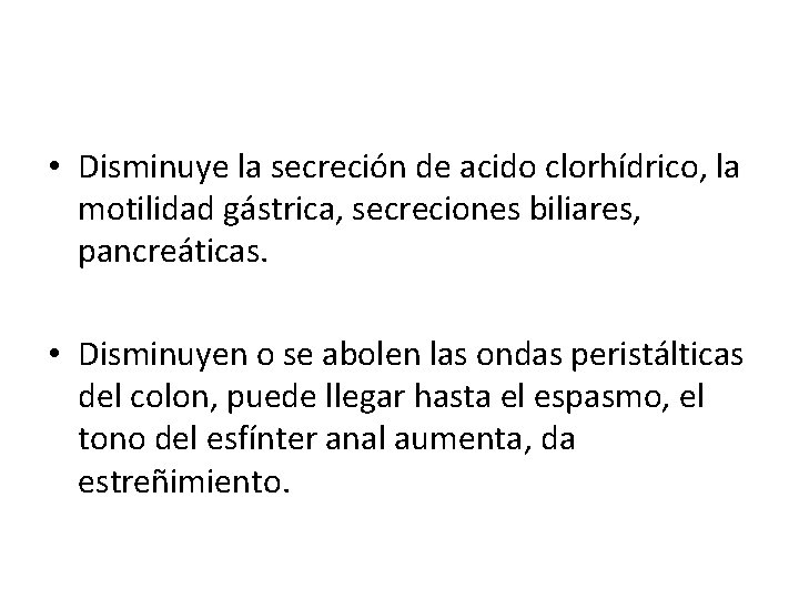 • Disminuye la secreción de acido clorhídrico, la motilidad gástrica, secreciones biliares, pancreáticas. • Disminuye la secreción de acido clorhídrico, la motilidad gástrica, secreciones biliares, pancreáticas.