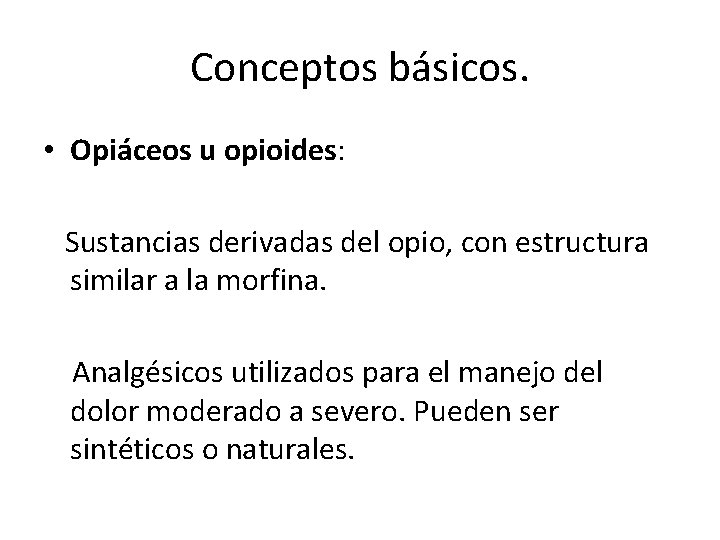 Conceptos básicos. • Opiáceos u opioides: Sustancias derivadas del opio, con estructura similar a Conceptos básicos. • Opiáceos u opioides: Sustancias derivadas del opio, con estructura similar a