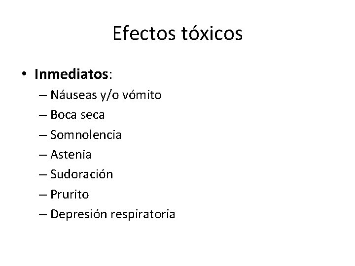 Efectos tóxicos • Inmediatos: – Náuseas y/o vómito – Boca seca – Somnolencia – Efectos tóxicos • Inmediatos: – Náuseas y/o vómito – Boca seca – Somnolencia –