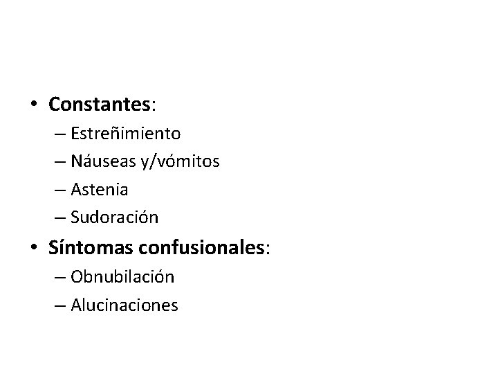 • Constantes: – Estreñimiento – Náuseas y/vómitos – Astenia – Sudoración • Síntomas • Constantes: – Estreñimiento – Náuseas y/vómitos – Astenia – Sudoración • Síntomas