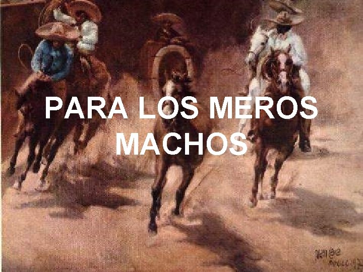 PARA LOS MEROS MACHOS 