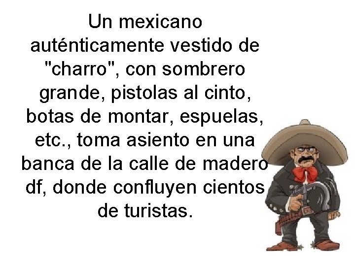 Un mexicano auténticamente vestido de "charro", con sombrero grande, pistolas al cinto, botas de