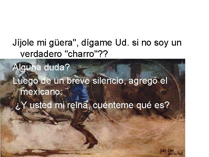 Jíjole mi güera", dígame Ud. si no soy un verdadero "charro"? ? Alguna duda?