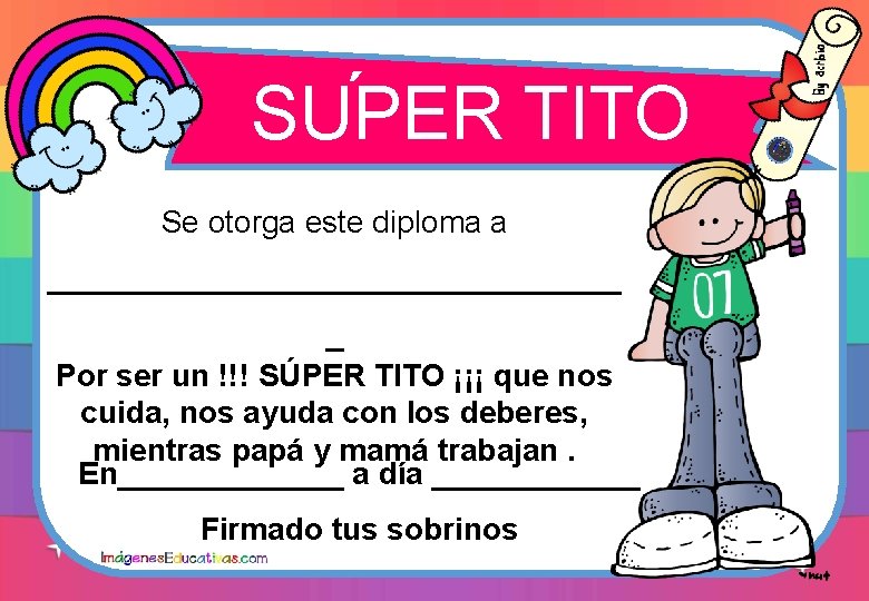 ´ SUPER TITO Se otorga este diploma a _________________ _ Por ser un !!! ´ SUPER TITO Se otorga este diploma a _________________ _ Por ser un !!!