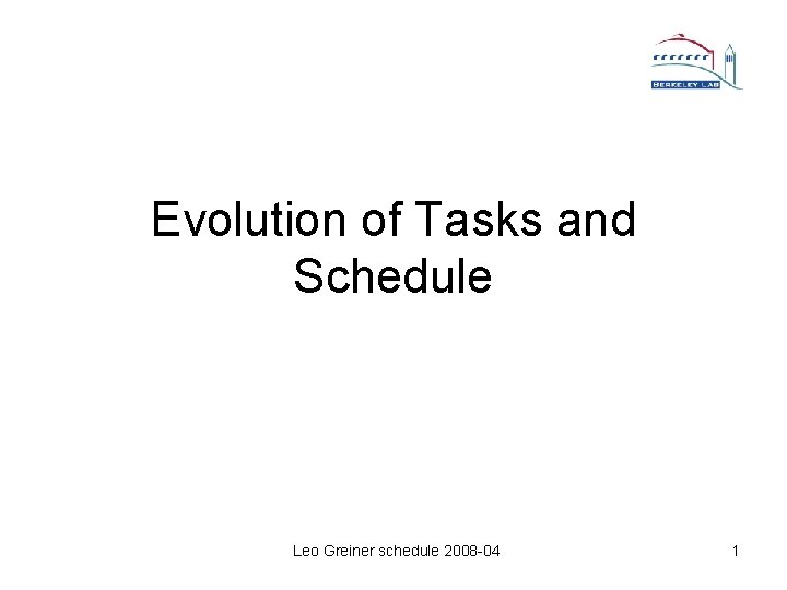 Evolution of Tasks and Schedule Leo Greiner schedule 2008 -04 1 