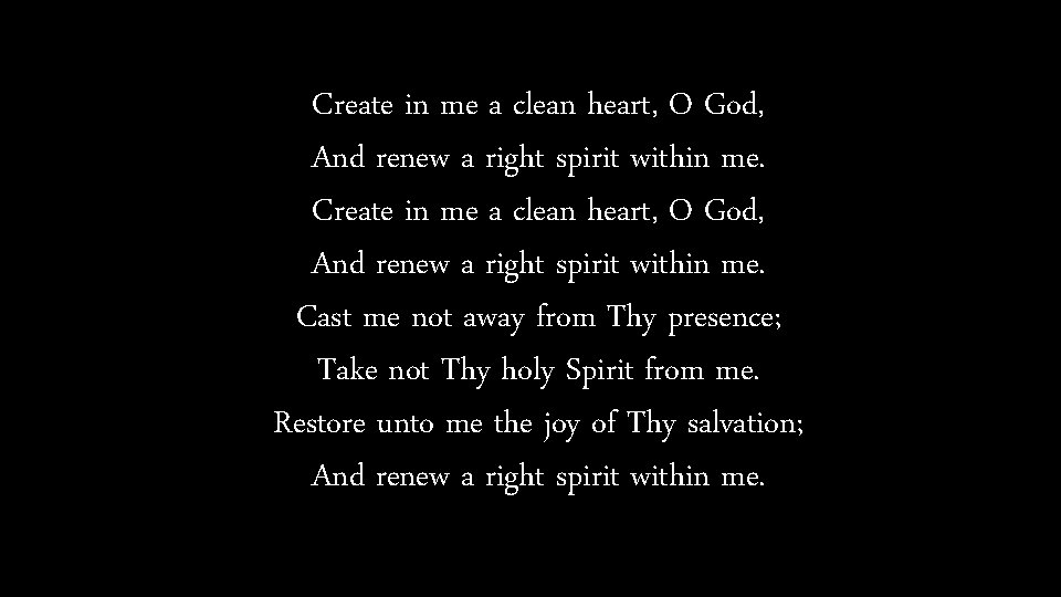 Create in me a clean heart, O God, And renew a right spirit within