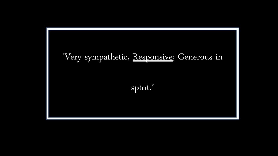 ‘Very sympathetic, Responsive; Generous in spirit. ’ 