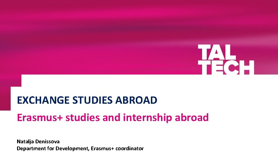 EXCHANGE STUDIES ABROAD Erasmus+ studies and internship abroad Natalja Denissova Department for Development, Erasmus+