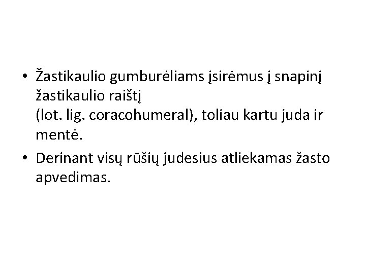 • Žastikaulio gumburėliams įsirėmus į snapinį žastikaulio raištį (lot. lig. coracohumeral), toliau kartu • Žastikaulio gumburėliams įsirėmus į snapinį žastikaulio raištį (lot. lig. coracohumeral), toliau kartu