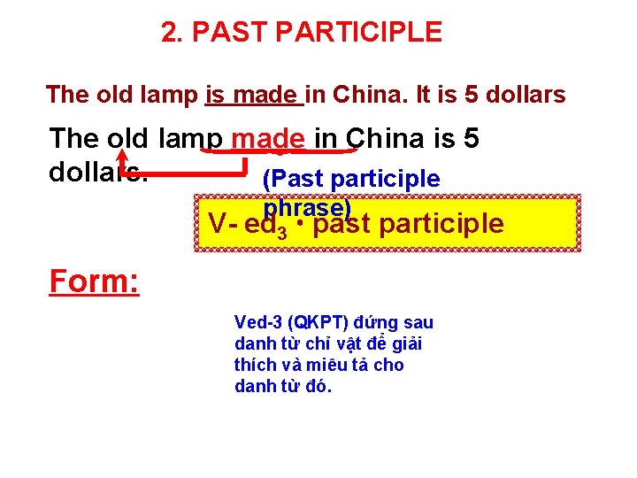 2. PAST PARTICIPLE The old lamp is made in China. It is 5 dollars 2. PAST PARTICIPLE The old lamp is made in China. It is 5 dollars