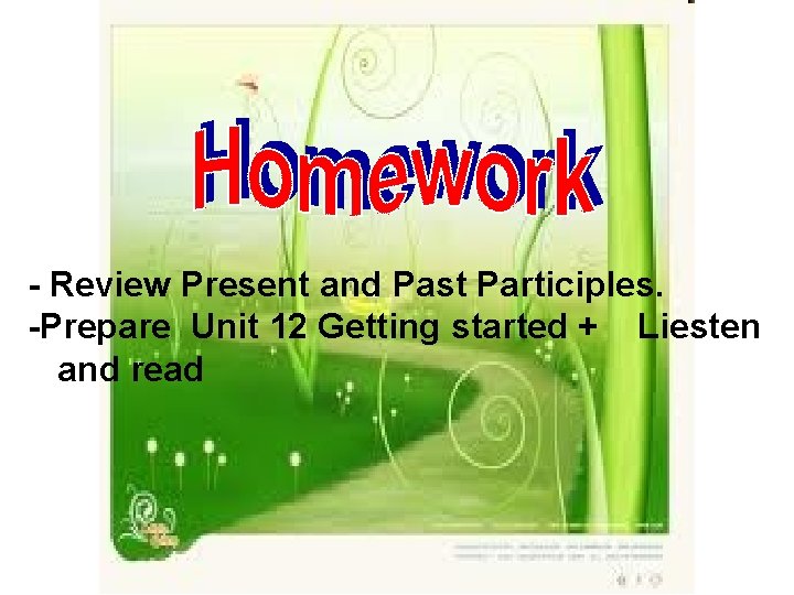 - Review Present and Past Participles. -Prepare Unit 12 Getting started + Liesten and - Review Present and Past Participles. -Prepare Unit 12 Getting started + Liesten and