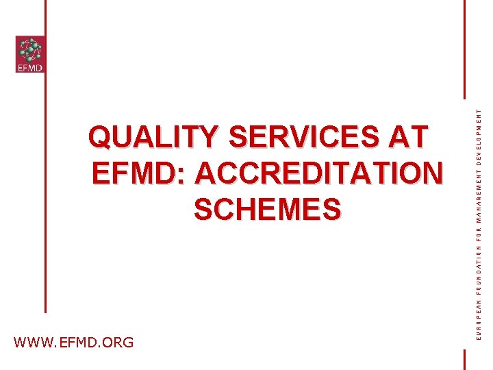 WWW. EFMD. ORG EUROPEAN FOUNDATION FOR MANAGEMENT DEVELOPMENT QUALITY SERVICES AT EFMD: ACCREDITATION SCHEMES