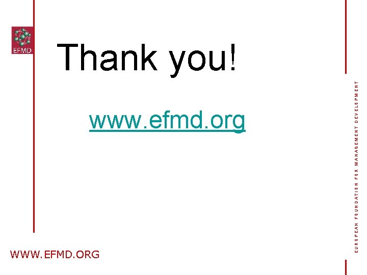 www. efmd. org WWW. EFMD. ORG EUROPEAN FOUNDATION FOR MANAGEMENT DEVELOPMENT Thank you! 