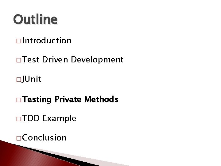 Outline � Introduction � Test Driven Development � JUnit � Testing � TDD Private