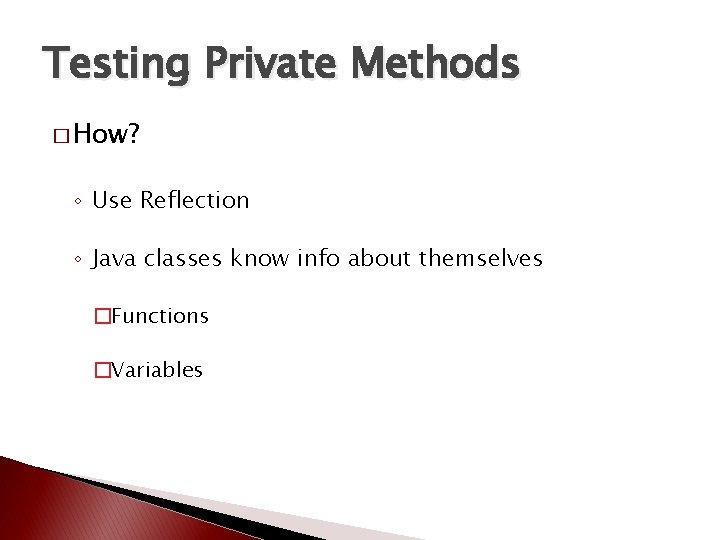 Testing Private Methods � How? ◦ Use Reflection ◦ Java classes know info about