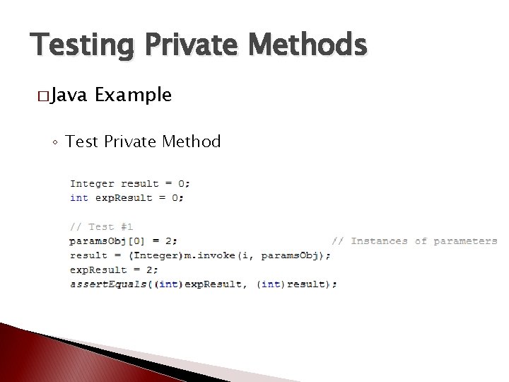 Testing Private Methods � Java Example ◦ Test Private Method 