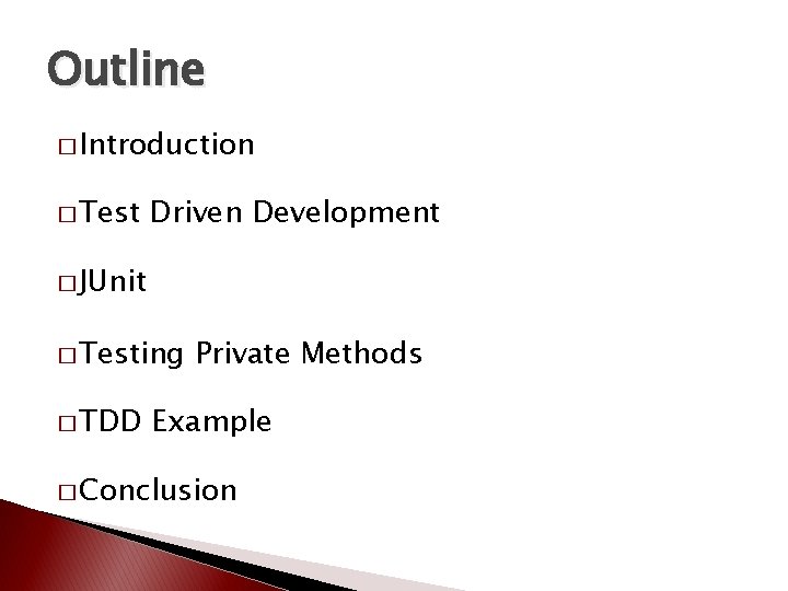 Outline � Introduction � Test Driven Development � JUnit � Testing � TDD Private