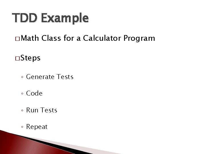 TDD Example � Math Class for a Calculator Program � Steps ◦ Generate Tests
