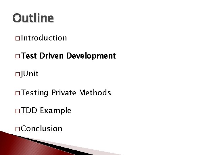 Outline � Introduction � Test Driven Development � JUnit � Testing � TDD Private
