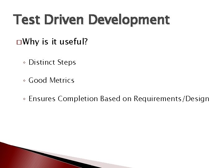 Test Driven Development � Why is it useful? ◦ Distinct Steps ◦ Good Metrics