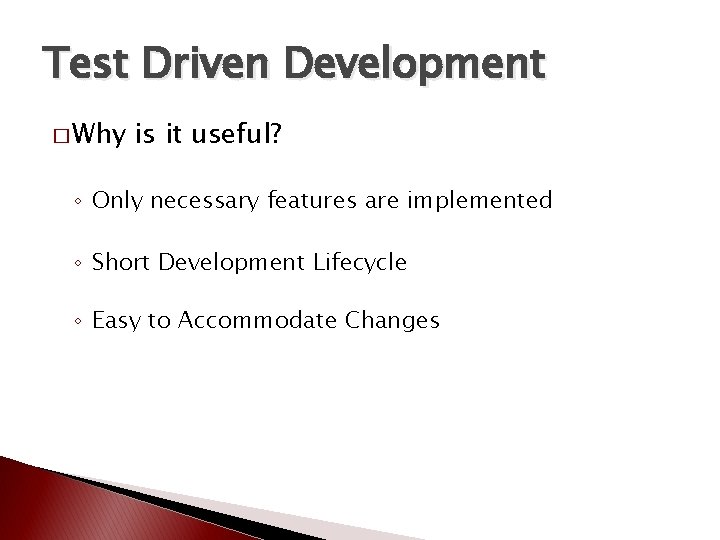 Test Driven Development � Why is it useful? ◦ Only necessary features are implemented