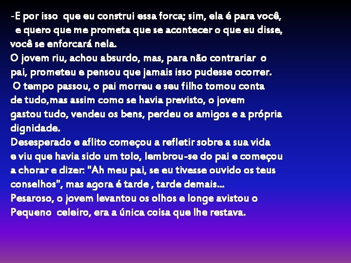 -E por isso que eu construi essa forca; sim, ela é para você, e